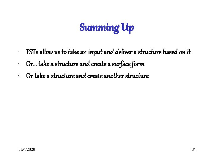 Summing Up • FSTs allow us to take an input and deliver a structure