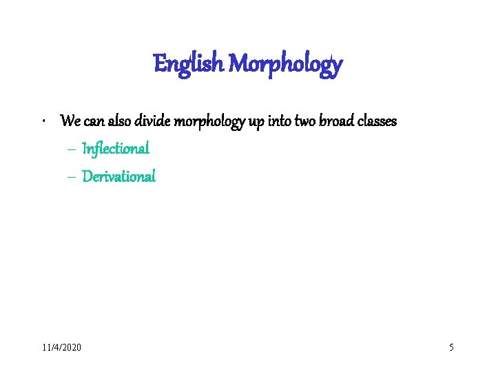 English Morphology • We can also divide morphology up into two broad classes –
