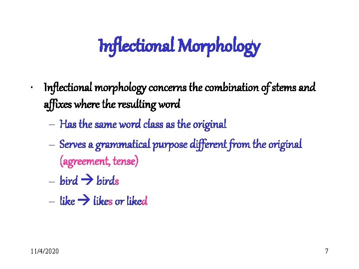 Inflectional Morphology • Inflectional morphology concerns the combination of stems and affixes where the