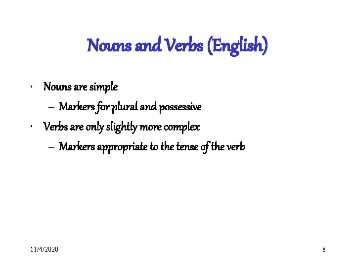Nouns and Verbs (English) • Nouns are simple – Markers for plural and possessive