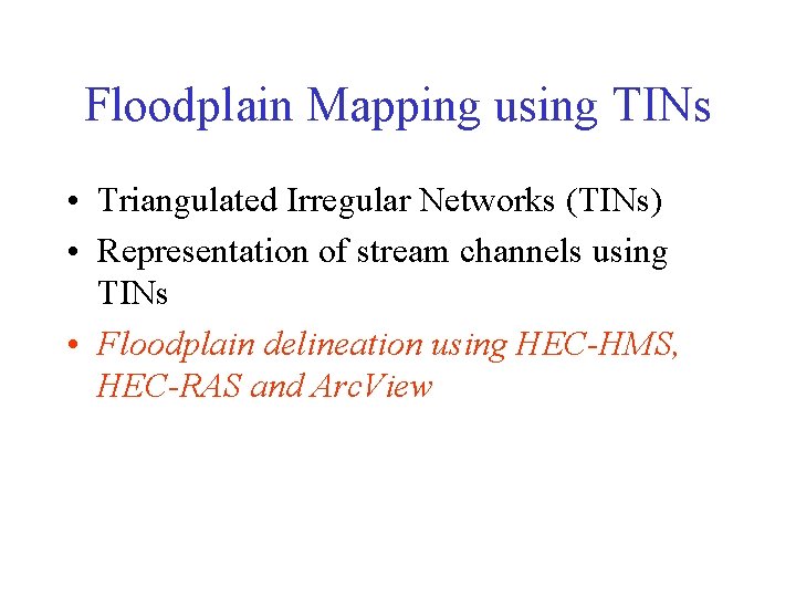 Floodplain Mapping using TINs • Triangulated Irregular Networks (TINs) • Representation of stream channels