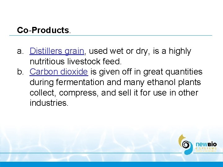 Co-Products. a. Distillers grain, used wet or dry, is a highly nutritious livestock feed. Co-Products. a. Distillers grain, used wet or dry, is a highly nutritious livestock feed.