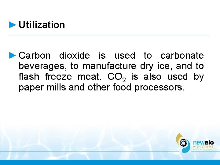 ► Utilization ► Carbon dioxide is used to carbonate beverages, to manufacture dry ice, ► Utilization ► Carbon dioxide is used to carbonate beverages, to manufacture dry ice,
