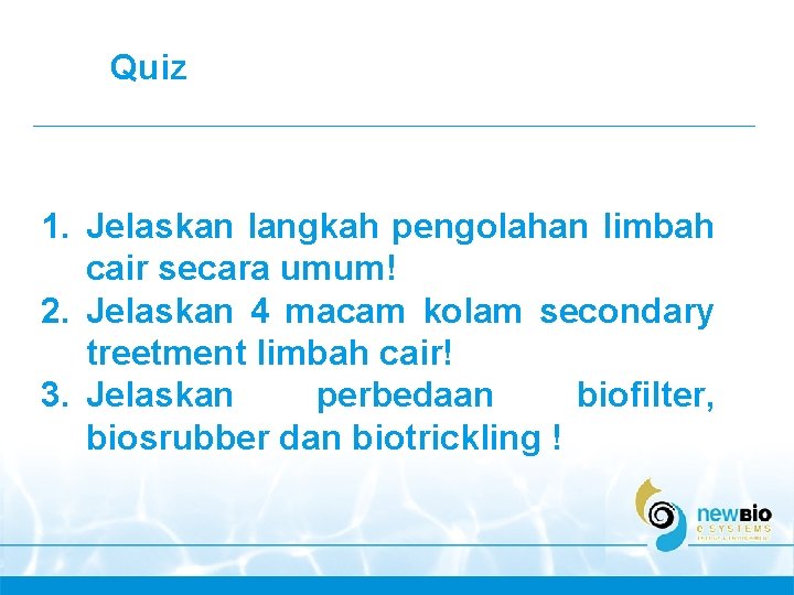 Quiz 1. Jelaskan langkah pengolahan limbah cair secara umum! 2. Jelaskan 4 macam kolam