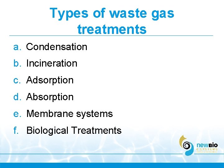 Types of waste gas treatments a. Condensation b. Incineration c. Adsorption d. Absorption e. Types of waste gas treatments a. Condensation b. Incineration c. Adsorption d. Absorption e.