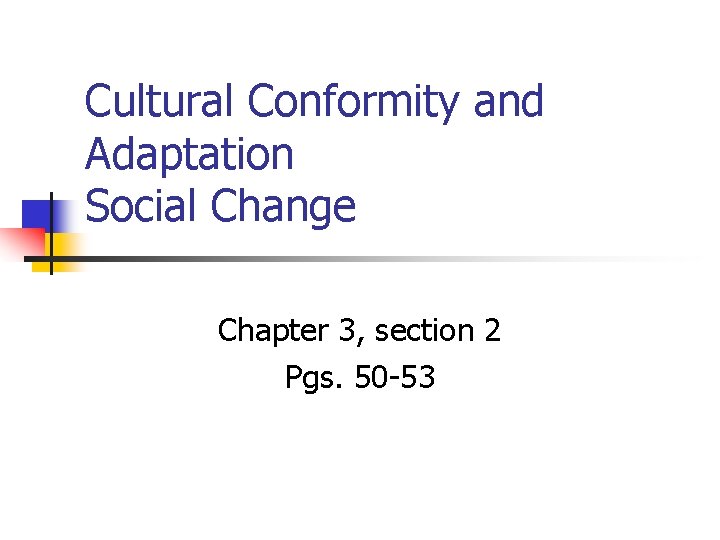 Cultural Conformity and Adaptation Social Change Chapter 3, section 2 Pgs. 50 -53 