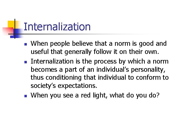 Internalization n When people believe that a norm is good and useful that generally