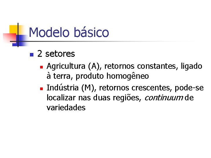 Modelo básico n 2 setores n n Agricultura (A), retornos constantes, ligado à terra,