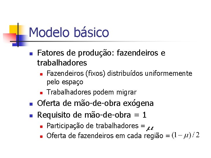 Modelo básico n Fatores de produção: fazendeiros e trabalhadores n n Fazendeiros (fixos) distribuídos