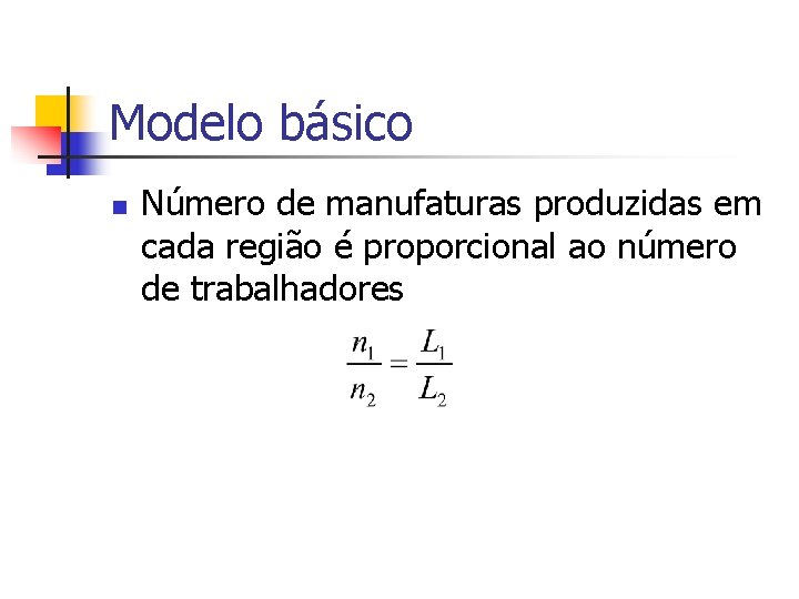 Modelo básico n Número de manufaturas produzidas em cada região é proporcional ao número