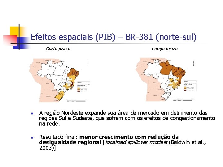 Efeitos espaciais (PIB) – BR-381 (norte-sul) Curto prazo n n Longo prazo A região