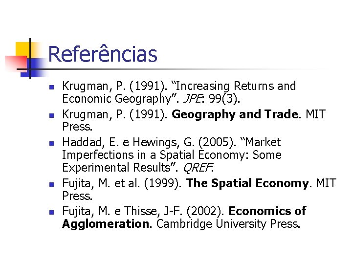 Referências n n n Krugman, P. (1991). “Increasing Returns and Economic Geography”. JPE: 99(3).