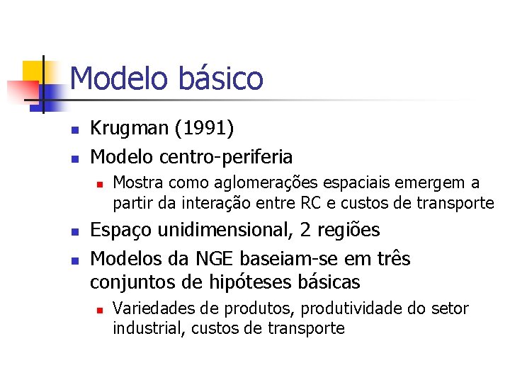 Modelo básico n n Krugman (1991) Modelo centro-periferia n n n Mostra como aglomerações