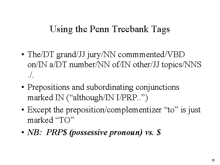 Using the Penn Treebank Tags • The/DT grand/JJ jury/NN commmented/VBD on/IN a/DT number/NN of/IN