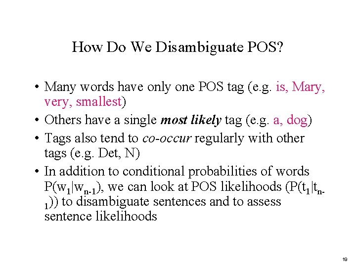 How Do We Disambiguate POS? • Many words have only one POS tag (e.