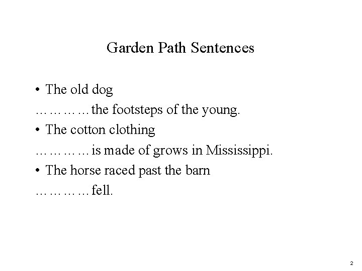 Garden Path Sentences • The old dog …………the footsteps of the young. • The