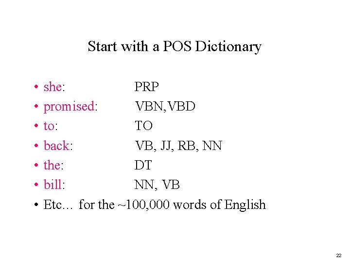 Start with a POS Dictionary • • she: PRP promised: VBN, VBD to: TO