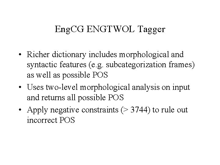 Eng. CG ENGTWOL Tagger • Richer dictionary includes morphological and syntactic features (e. g.