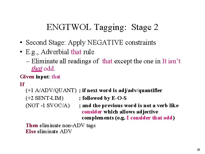 ENGTWOL Tagging: Stage 2 • Second Stage: Apply NEGATIVE constraints • E. g. ,