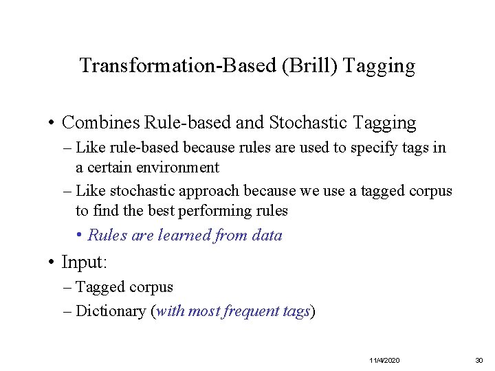 Transformation-Based (Brill) Tagging • Combines Rule-based and Stochastic Tagging – Like rule-based because rules