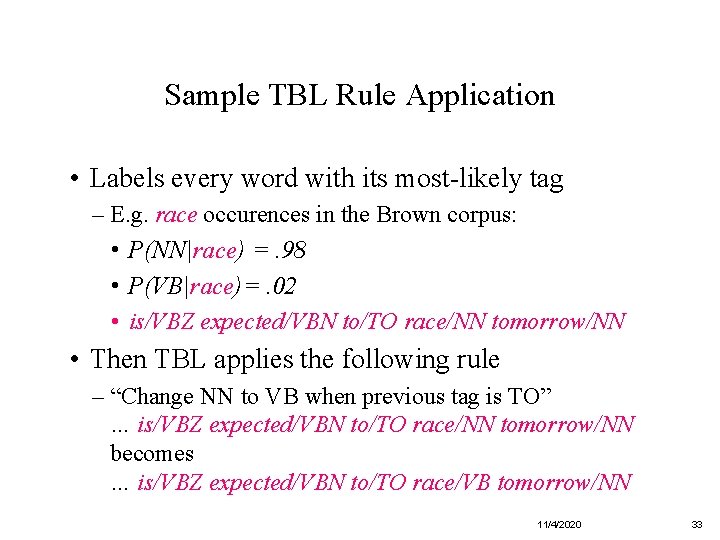 Sample TBL Rule Application • Labels every word with its most-likely tag – E.