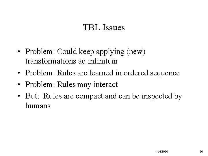 TBL Issues • Problem: Could keep applying (new) transformations ad infinitum • Problem: Rules