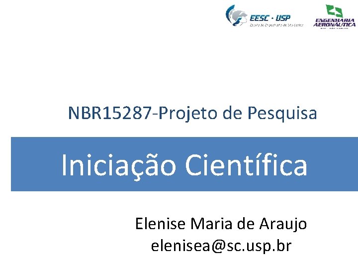 NBR 15287 -Projeto de Pesquisa Iniciação Científica Elenise Maria de Araujo elenisea@sc. usp. br