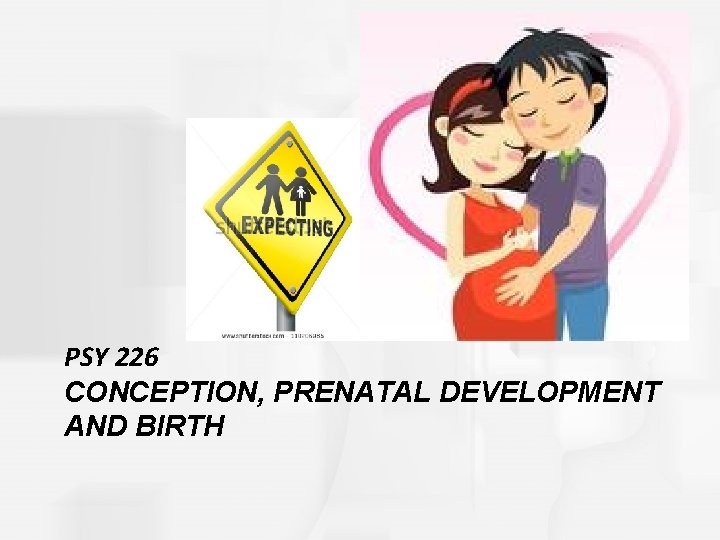 PSY 226 CONCEPTION, PRENATAL DEVELOPMENT AND BIRTH 