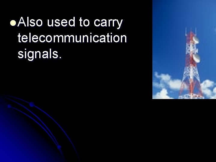 l Also used to carry telecommunication signals. 