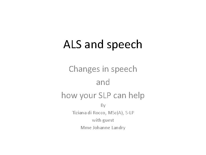 ALS and speech Changes in speech and how your SLP can help By Tiziana