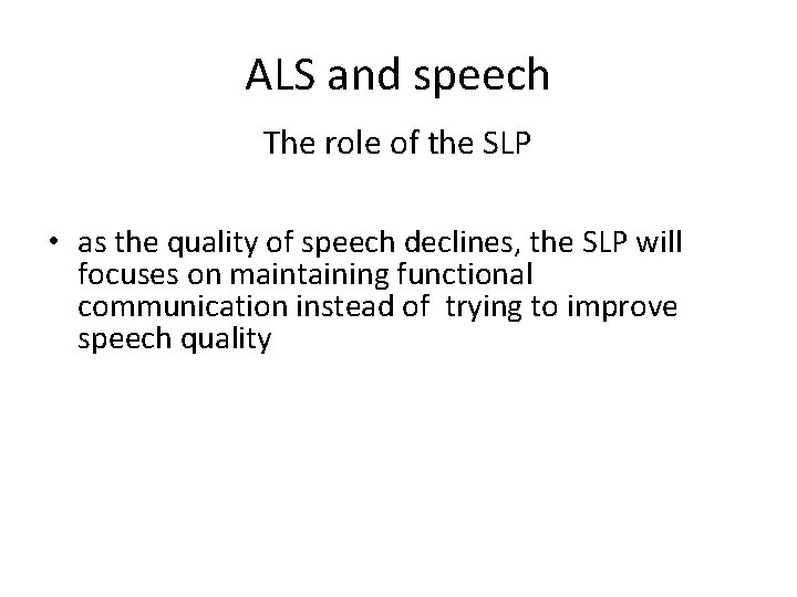 ALS and speech The role of the SLP • as the quality of speech