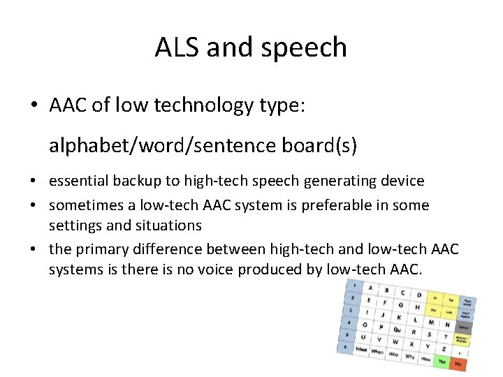 ALS and speech • AAC of low technology type: alphabet/word/sentence board(s) • essential backup