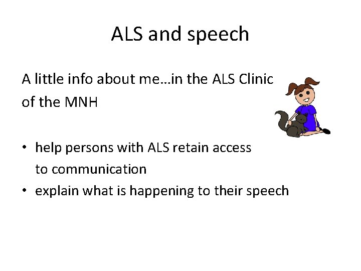 ALS and speech A little info about me…in the ALS Clinic of the MNH