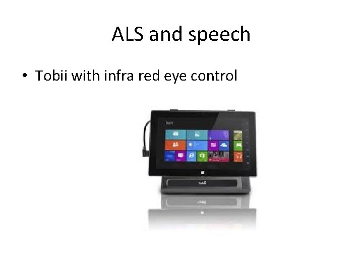 ALS and speech • Tobii with infra red eye control 