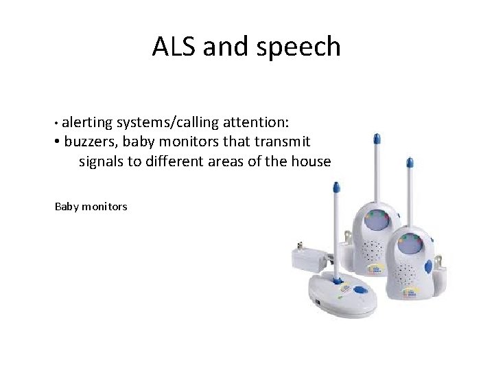 ALS and speech • alerting systems/calling attention: • buzzers, baby monitors that transmit signals