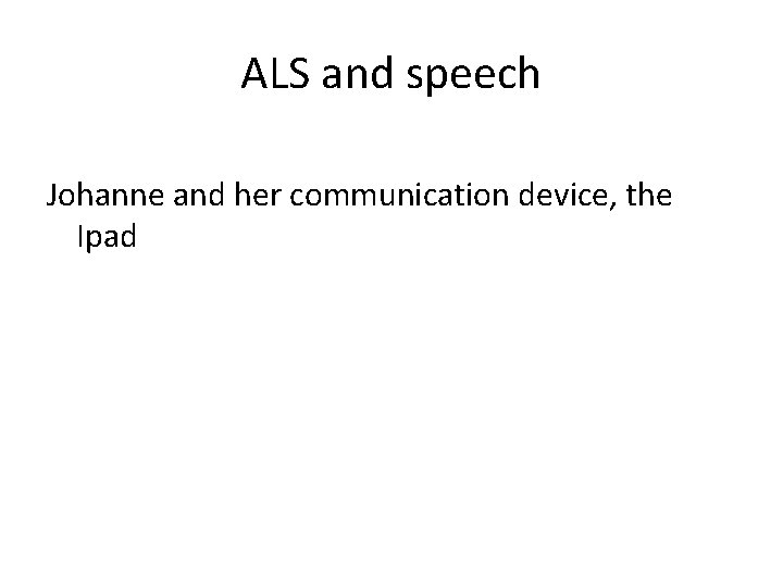 ALS and speech Johanne and her communication device, the Ipad 