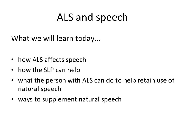 ALS and speech What we will learn today… • how ALS affects speech •