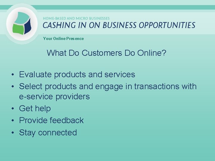 Your Online Presence What Do Customers Do Online? • Evaluate products and services •