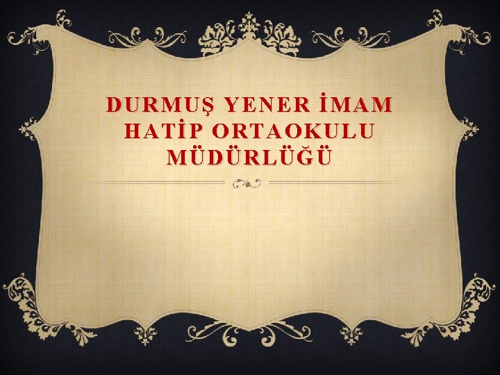 DURMUŞ YENER İMAM HATİP ORTAOKULU MÜDÜRLÜĞÜ 