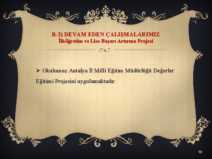 B-2) DEVAM EDEN ÇALIŞMALARIMIZ İlköğretim ve Lise Başarı Artırma Projesi Ø Okulumuz Antalya İl