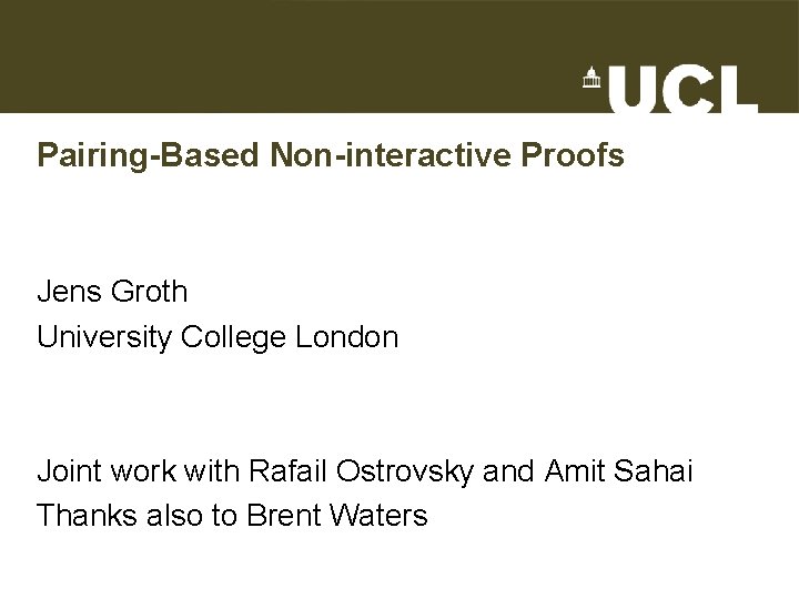 Pairing-Based Non-interactive Proofs Jens Groth University College London Joint work with Rafail Ostrovsky and