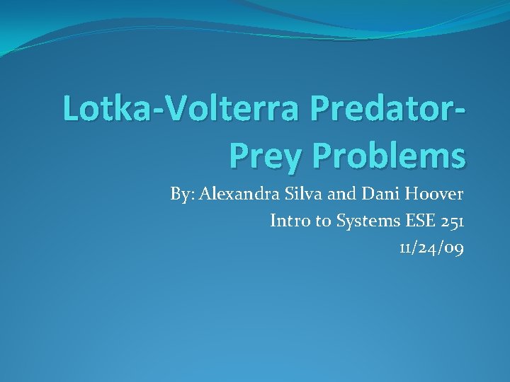 Lotka-Volterra Predator. Prey Problems By: Alexandra Silva and Dani Hoover Intro to Systems ESE