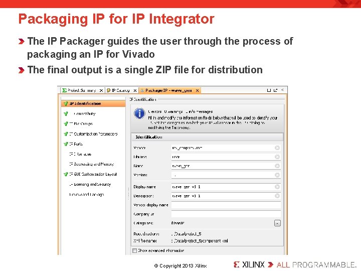 Packaging IP for IP Integrator The IP Packager guides the user through the process Packaging IP for IP Integrator The IP Packager guides the user through the process