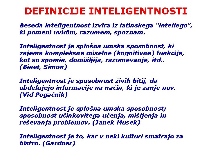 DEFINICIJE INTELIGENTNOSTI Beseda inteligentnost izvira iz latinskega “intellego”, ki pomeni uvidim, razumem, spoznam. Inteligentnost