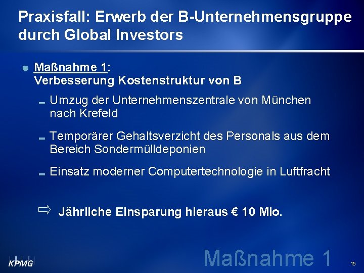 Praxisfall: Erwerb der B-Unternehmensgruppe durch Global Investors Maßnahme 1: Verbesserung Kostenstruktur von B Umzug