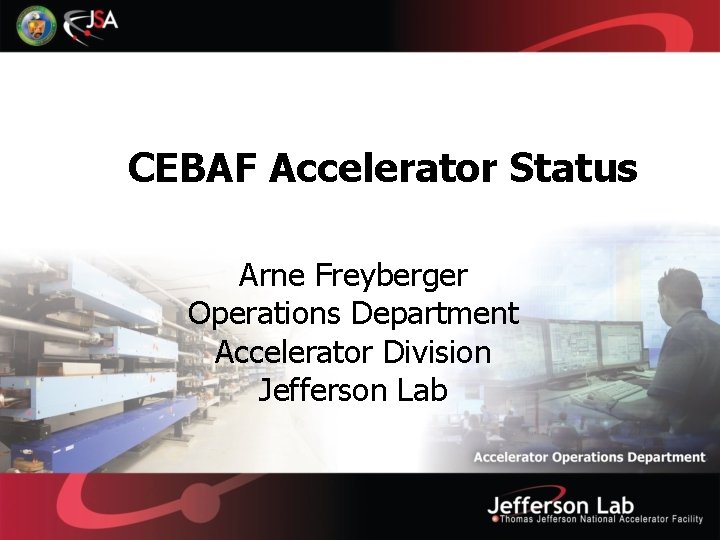 CEBAF Accelerator Status Arne Freyberger Operations Department Accelerator Division Jefferson Lab 