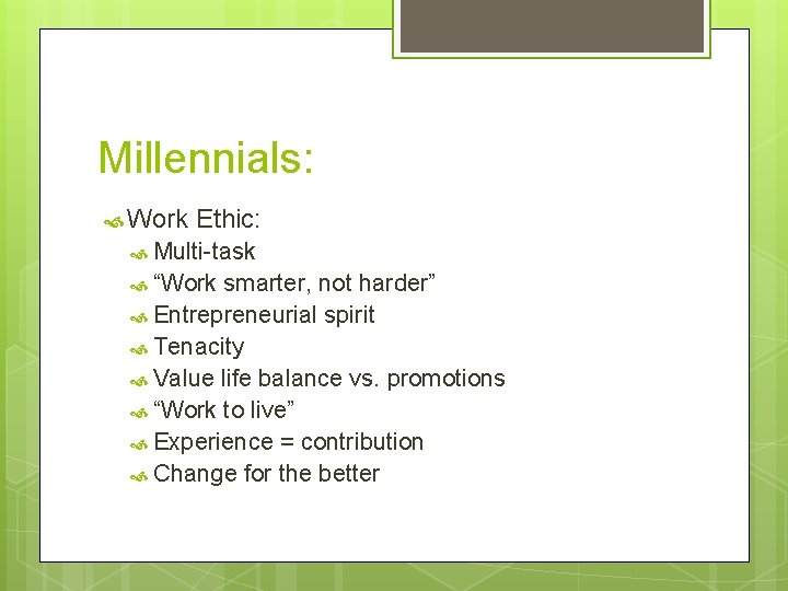 Millennials: Work Ethic: Multi-task “Work smarter, not harder” Entrepreneurial spirit Tenacity Value life balance