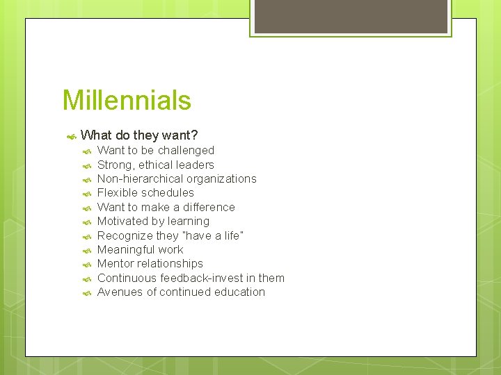 Millennials What do they want? Want to be challenged Strong, ethical leaders Non-hierarchical organizations