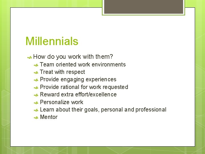 Millennials How do you work with them? Team oriented work environments Treat with respect