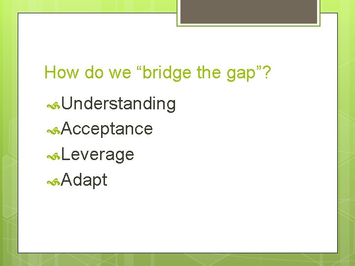 How do we “bridge the gap”? Understanding Acceptance Leverage Adapt 